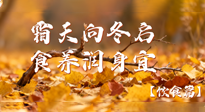 【健康/飲食】霜天向冬啟，食養(yǎng)潤身宜——且看秋末冬初飲食養(yǎng)生札記！